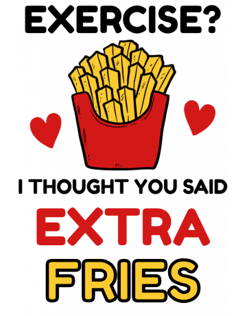 Exercise extra fries
