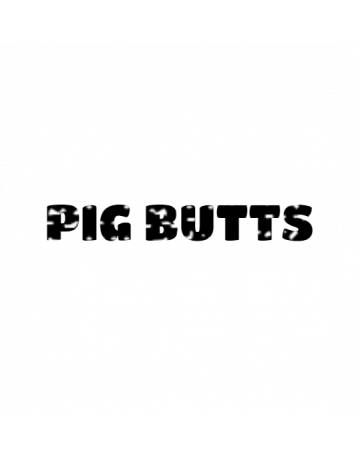 I like pig butts